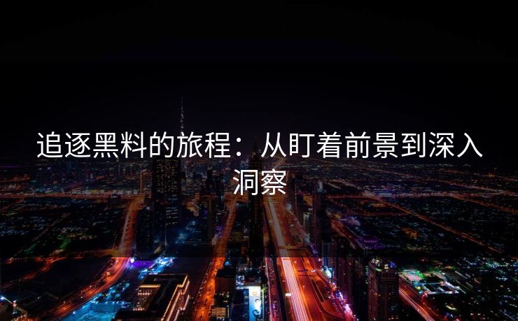 追逐黑料的旅程：从盯着前景到深入洞察